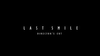 'LAST SMILE: Director's Cut' (Short Film)