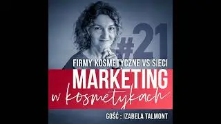 #21. Relacja firm kosmetycznych z sieciami dystrybucyjnymi z perspektywy marketingu. Rozmowa z Iz...