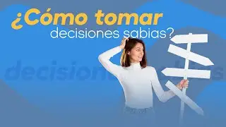¿Cómo tomar decisiones sabias?