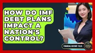 How Do IMF Debt Plans Impact A Nation's Control? - Financial History Files
