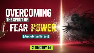 Overcoming the Spirit of Fear: God&rsquo;s Divine Remedy for Anxiety (2 Timothy 1:7)