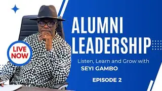 Seyi Gambo on Leadership: Alumni Association (Ep 2)
