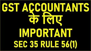 GST ACCOUNTANTS के लिए IMPORTANT INFORMATION | GST SECTION 35 RULE 56(1)
