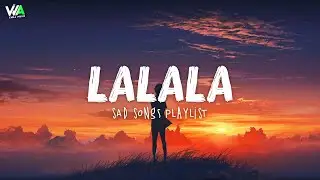 La La La, Starships, Save Your Tears ♫ Wednesday Mood ~ Sad songs playlist that will make you cry