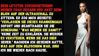 Beim letzten Vorsorgetermin meiner Frau begann der Arzt beim Blick auf den Ultraschall zu zittern.