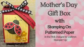 MOTHER'S DAY GIFT BOX with STAMPING ON PATTERNED PAPER - Stampin' Up!