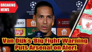 Van Dijk&rsquo;s &lsquo;Big Fight&rsquo; Warning  Puts Arsenal on Alert
