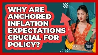 Why Are Anchored Inflation Expectations Crucial For Policy?
