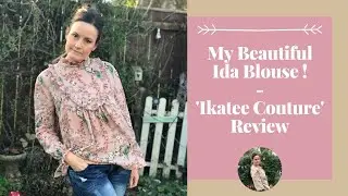 My Beautiful Ida Blouse by Ikatee Couture Sew and Tell Vlog