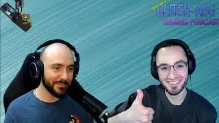 Glitch-Ass Gaming Podcast Ep.34 - 