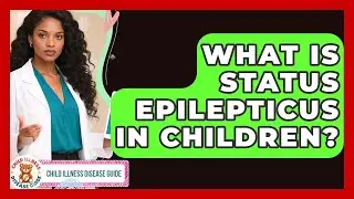 What Is Status Epilepticus In Children? - Child Illness Disease Guide