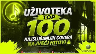 UZIVOTEKA - TOP 100 NAJSLUSANIJIH COVERA - NAJVECI HITOVI 🔥