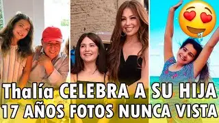 😍🎉Thal&iacute;a CELEBRA los 17 A&Ntilde;OS a su HIJA Sabrina con FOTOS NUNCA VISTA