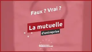 Mutuelle d&rsquo;entreprise : Vrai / Faux ?