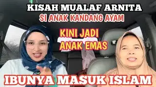 KISAH MUALAF ARNITA SI ANAK KANDANG AYAM KINI MENJADI ANAK EMAS || IBUNYA MASUK ISLAM!