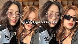 ryeji | Yeji and Ryujin editing clips