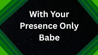 Babe Please Touch My Soul With With Your Presence,  Just Being Close Is a Enough For Me