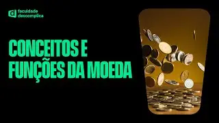 Conceitos e Funções da Moeda | Faculdade Descomplica