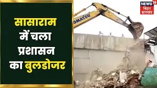 Sasaram: अतिक्रमण के खिलाफ चला प्रशासन का बुलडोजर, सड़क और नालियों से हटाये गये अवैध कब्जे | Bihar