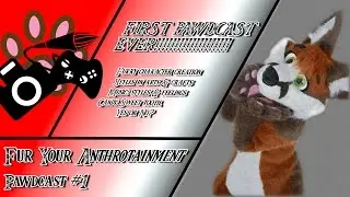 Fur Your Anthrotainment - Pawdcast #1 - THE VERY FIRST ONE!!! =D