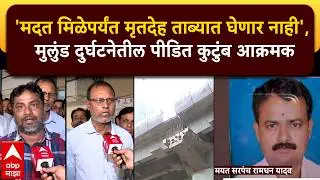 Mumbai Metro Slab Collapsed : मुलुंडमध्ये नातेवाईकांचा संताप,शासनाचा निषेध करत रस्ता रोकोचा इशारा