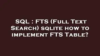 SQL : FTS (Full Text Search) sqlite how to implement FTS Table?