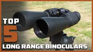 Best 5 Long Range Binoculars for Incredible Views