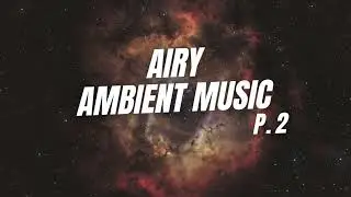 Airy Ambient Music - P.2
