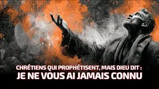 CHRÉTIENS QUI PROPHÉTISENT, MAIS DIEU DIT : JE NE VOUS AI JAMAIS CONNU