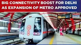 Modi Govt Approves Expansion Of Metro In National Capital; Delhi Metro Network To Cross 400 Km-WATCH