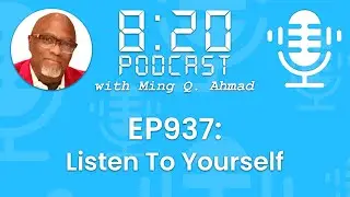 820 Podcast #937 Listen To Yourself | Your Daily Urgency Meeting With Ming Q. Ahmad