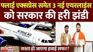 Fly Express Airline Approval: सरकार की हरी झंडी, Fly Express समेत 3 नई एयरलाइंस को मिली मंजूरी