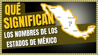 Qué significan los nombres de cada ESTADO de la REPÚBLICA MEXICANA