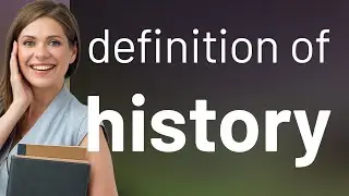 History &mdash; HISTORY meaning