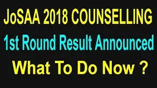 JoSAA 2018 COUNSELLING | 1st Round Result Announced | What To Do Now ?