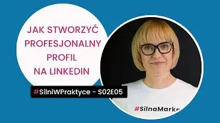 Jak stworzyć profesjonalny profil na Linkedin - wskazówki i przykłady - #SMwP S02E05