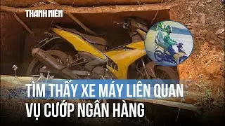 Tìm thấy xe máy nghi của đối tượng trong vụ cướp ngân hàng ở Gia Lai