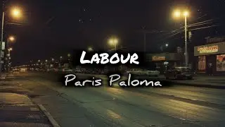you make me do too much labour// paris paloma