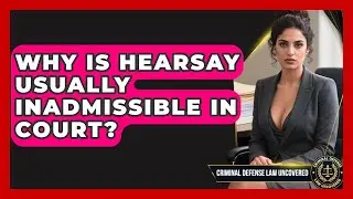 Why Is Hearsay Usually Inadmissible In Court? - Criminal Defense Law Uncovered