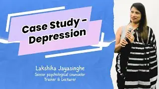 Case Study - Depression | Senior Counselor, Lecturer & Trainer Lakshika Jayasinghe