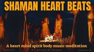 SHAMAN HEART BEATS  A Heart Mind Spirit Body Music Meditation loopable (for individual to groups)