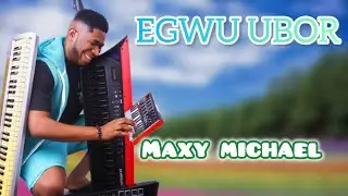 Egwu Ubor by Maxy Michael (Live Performance)