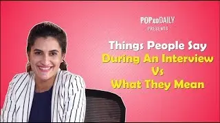 Things People Say During An Interview Vs What They Mean - POPxo