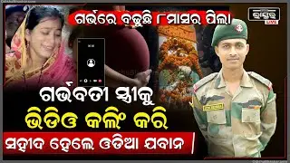 ଗର୍ଭବତୀ ସ୍ତ୍ରୀକୁ ଭିଡିଓ କଲିଂ କରି ସହୀଦ୍ ହୋଇଗଲେ ଓଡିଆ ବୀର ଯବାନ୍ , ମ-ର ଶରୀର ଦେଖି ସ୍ତ୍ରୀର ରହୁନି ଚେତା