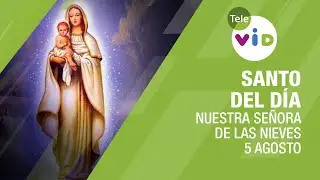 5 de Agosto d&iacute;a de Nuestra Se&ntilde;ora de las Nieves, Santo del d&iacute;a - Tele VID