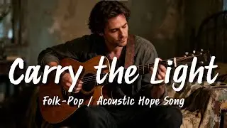 Carry the Light - Folk-Pop / Acoustic Hope Song (Indie song lyrics Video)