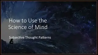 How to Use the Science of Mind - Part 9 - Subjective Thought Patterns | Agape