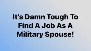It&rsquo;s Damn Tough To Find A Job As A Military Spouse