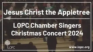 Jesus Christ the Appletree &ndash; LOPC Chamber Singers | Christmas Concert 2024