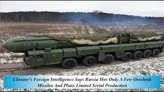Ukraine&rsquo;s Foreign Intelligence Says Russia Has Only A Few Oreshnik Missiles  Plans Limited Serial Pr